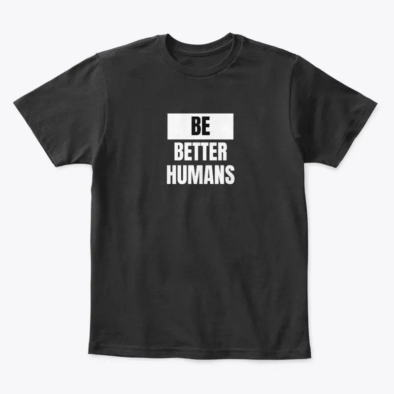 Be Better Humans