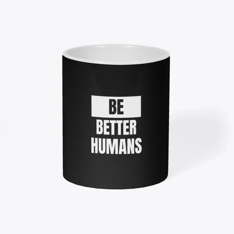 Be Better Humans